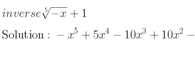 The inverse of \sqrt[5]{-x}+1 is -x^5+5x^4-10x^3+10x^2-5x+1